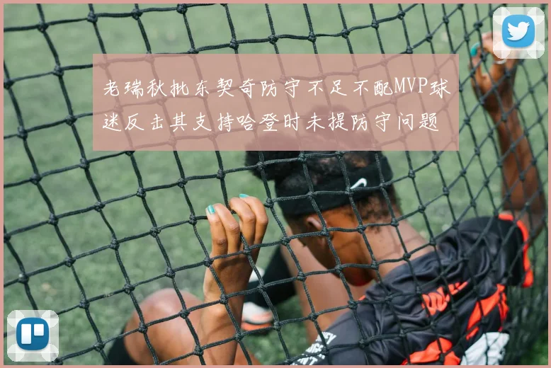 老瑞秋批东契奇防守不足不配MVP球迷反击其支持哈登时未提防守问题