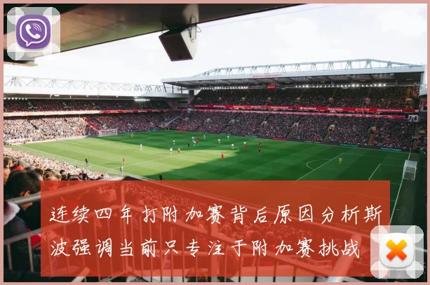 连续四年打附加赛背后原因分析斯波强调当前只专注于附加赛挑战